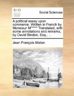 Political Essay Upon Commerce. Written in French by Monsieur M***** Translated, with Some Annotations and Remarks, by David Bindon, Esq.; ...