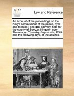 Account of the Proceedings on the King's Commissions of the Peace, Oyer and Terminer, and Goal Delivery, Held for the County of Surry, at Kingston Upo