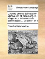 L'Adone Poema del Cavalier Marino Con Gl' Argomenti, Le Allegorie, E La Tavola Delle Cose Notabili ... Volume 1 of 4