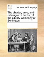 Charter, Laws, and Catalogue of Books, of the Library Company of Burlington.
