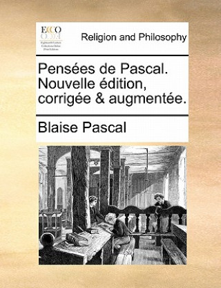 Pensees de Pascal. Nouvelle Edition, Corrigee & Augmentee.