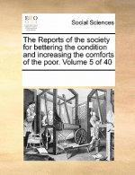 Reports of the Society for Bettering the Condition and Increasing the Comforts of the Poor. Volume 5 of 40