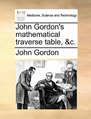 John Gordon's Mathematical Traverse Table, &C.
