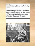Proceedings of the Supreme Executive Council of the State of Pennsylvania in the Case of Major General Arnold.