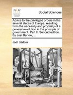 Advice to the Privileged Orders in the Several States of Europe, Resulting from the Necessity and Propriety of a General Revolution in the Principle o