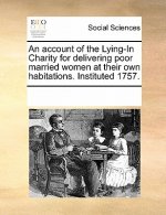 Account of the Lying-In Charity for Delivering Poor Married Women at Their Own Habitations. Instituted 1757.