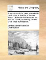 Narrative of the Most Remarkable Particulars in the Life of James Albert Ukawsaw Gronniosaw, an African Prince, Written by Himself. [five Lines from I