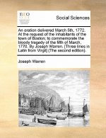 Oration Delivered March 5th, 1772. at the Request of the Inhabitants of the Town of Boston; To Commemorate the Bloody Tragedy of the Fifth of March, 1