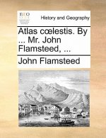 Atlas Coelestis. by ... Mr. John Flamsteed, ...