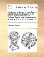 Soliloquy on the Art of Man-Fishing. a Pattern to Every Preacher of the Gospel. by the Reverend Mr. Thomas Boston, Late Minister of the Gospel at Ettr