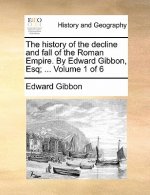 History of the Decline and Fall of the Roman Empire. by Edward Gibbon, Esq; ... Volume 1 of 6