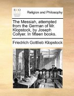 Messiah, Attempted from the German of Mr. Klopstock, by Joseph Collyer. in Fifteen Books.