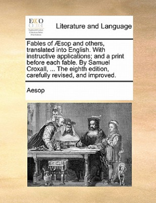 Fables of ï¿½sop and others, translated into English. With instructive applications; and a print before each fable. By Samuel Croxall, ... The eighth
