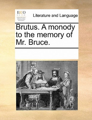 Brutus. a Monody to the Memory of Mr. Bruce.