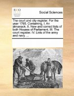 Court and City Register. for the Year 1765. Containing, I. an Almanack. II. New and Correct Lists of Both Houses of Parliament. III. the Court Registe