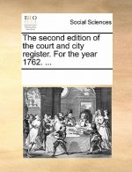 Second Edition of the Court and City Register. for the Year 1762. ...