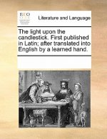 Light Upon the Candlestick. First Published in Latin; After Translated Into English by a Learned Hand.