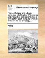 Fables of ï¿½sop and others: translated into English. With morals and instructive applications; and a print before each fable. To which is prefixed, t