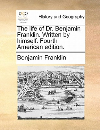 Life of Dr. Benjamin Franklin. Written by Himself. Fourth American Edition.