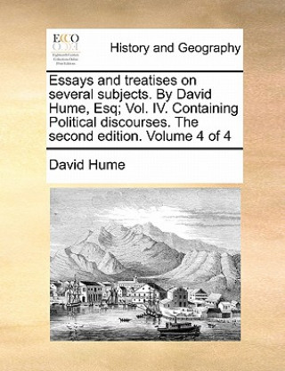 Essays and Treatises on Several Subjects. by David Hume, Esq; Vol. IV. Containing Political Discourses. the Second Edition. Volume 4 of 4