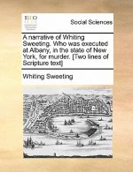Narrative of Whiting Sweeting. Who Was Executed at Albany, in the State of New York, for Murder. [two Lines of Scripture Text]