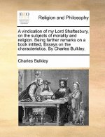 Vindication of My Lord Shaftesbury, on the Subjects of Morality and Religion. Being Farther Remarks on a Book Intitled, Essays on the Characteristics.