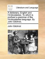 dictionary, English and Hindoostanee. To which is prefixed a grammar of the Hindoostanee language. By John Gilchrist.