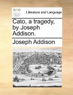 Cato, a Tragedy, by Joseph Addison.