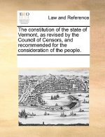 Constitution of the State of Vermont, as Revised by the Council of Censors, and Recommended for the Consideration of the People.
