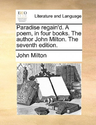 Paradise Regain'd. a Poem, in Four Books. the Author John Milton. the Seventh Edition.