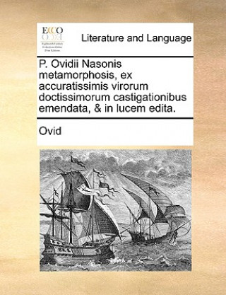P. Ovidii Nasonis metamorphosis, ex accuratissimis virorum doctissimorum castigationibus emendata, & in lucem edita.
