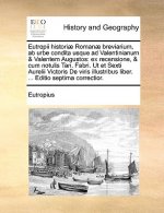 Eutropii Histori] Roman] Breviarium, AB Urbe Condita Usque Ad Valentinianum & Valentem Augustos