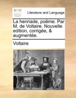 La henriade, poï¿½me. Par M. de Voltaire. Nouvelle edition, corrigï¿½e, & augmentï¿½e.