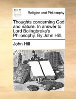Thoughts concerning God and nature. In answer to Lord Bolingbroke's Philosophy. By John Hill.