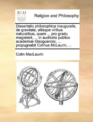 Dissertatio philosophica inauguralis, de gravitate, aliisque viribus naturalibus, quam ... pro gradu magisterii, ... in auditorio publico academiae Gl