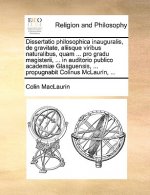 Dissertatio philosophica inauguralis, de gravitate, aliisque viribus naturalibus, quam ... pro gradu magisterii, ... in auditorio publico academiae Gl
