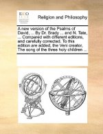 New Version of the Psalms of David, ... by Dr. Brady ... and N. Tate, ... Compared with Different Editions, and Carefully Corrected. to This Edition A