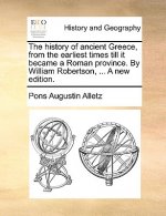 history of ancient Greece, from the earliest times till it became a Roman province. By William Robertson, ... A new edition.