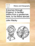 Journey Through England. in Familiar Letters from a Gentleman Here, to His Friend Abroad.