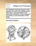 Dr. Geddes's General Answer to the Queries, Counsils, and Criticisms That Have Been Communicated to Him Since the Publication of His Proposals for Pri