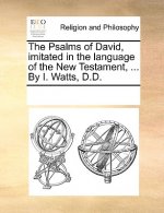 Psalms of David, Imitated in the Language of the New Testament, ... by I. Watts, D.D.