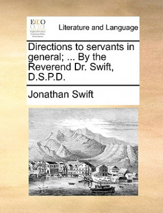 Directions to Servants in General; ... by the Reverend Dr. Swift, D.S.P.D.