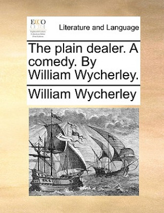 Plain Dealer. a Comedy. by William Wycherley.