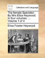 Female Spectator. by Mrs Eliza Haywood. in Four Volumes. ... Volume 1 of 4