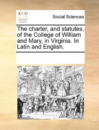 Charter, and Statutes, of the College of William and Mary, in Virginia. in Latin and English.