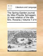 The Spring-Garden journal. By Miss Priscilla Termagant, (a near relation of the late Mrs. Roxana.)  Volume 1 of 4