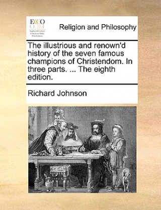 Illustrious and Renown'd History of the Seven Famous Champions of Christendom. in Three Parts. ... the Eighth Edition.