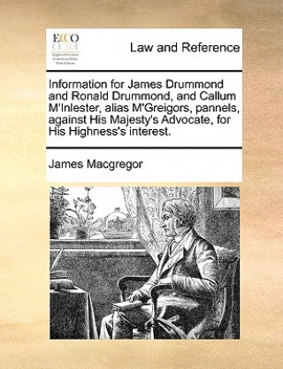 Information for James Drummond and Ronald Drummond, and Callum M'Inlester, Alias M'Greigors, Pannels, Against His Majesty's Advocate, for His Highness