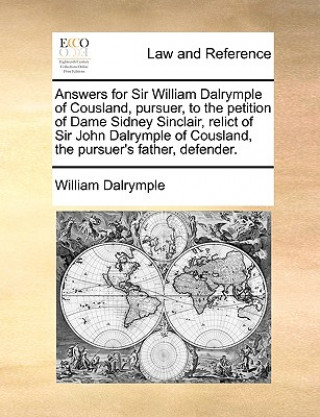 Answers for Sir William Dalrymple of Cousland, Pursuer, to the Petition of Dame Sidney Sinclair, Relict of Sir John Dalrymple of Cousland, the Pursuer