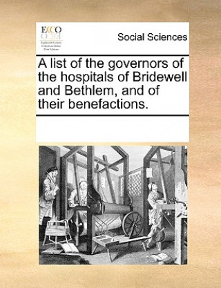 List of the Governors of the Hospitals of Bridewell and Bethlem, and of Their Benefactions.